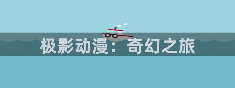 age漫画网：极影动漫：奇幻之旅