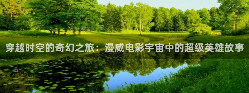colamanage漫画官网：穿越时空的奇幻之旅：漫威电影宇宙中的超级英雄故事