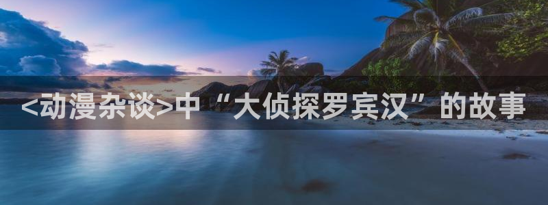 age动漫下载：<动漫杂谈>中“大侦探罗宾汉”的故事